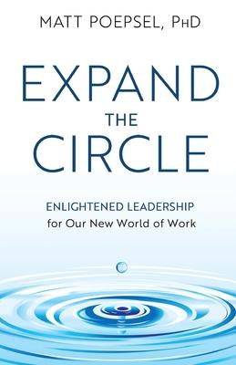 Expand the Circle: Enlightened Leadership for Our New World of Work