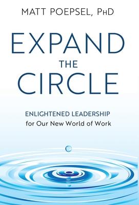 Expand the Circle: Enlightened Leadership for Our New World of Work