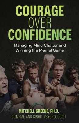 Courage over Confidence: Managing Mind Chatter and Winning the Mental Game