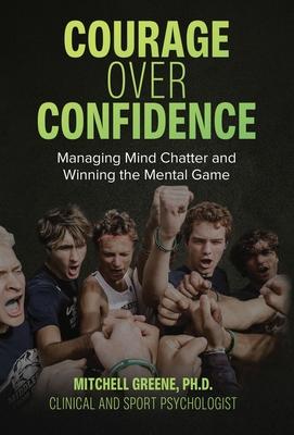 Courage over Confidence: Managing Mind Chatter and Winning the Mental Game