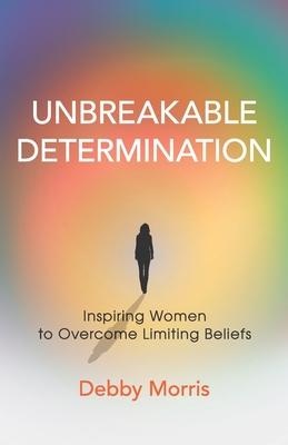 Unbreakable Determination: Inspiring Women to Overcome Limiting Beliefs