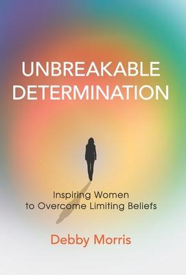 Unbreakable Determination: Inspiring Women to Overcome Limiting Beliefs