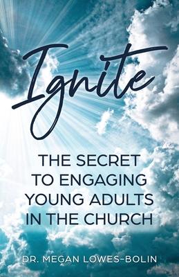 Ignite: The Secret to Engaging Young Adults in the Church