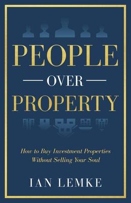 People Over Property: How To Buy Investment Properties Without Selling Your Soul