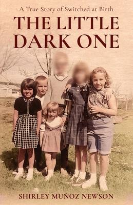 The Little Dark One: A True Story of Switched at Birth