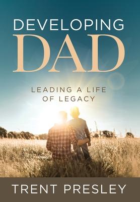 Developing Dad: Leading a Life of Legacy