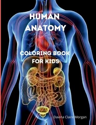 Human Anatomy Coloring Book for Kids: Human Body Activity and Coloring Book for Kids Ages 8 and Up My First Human Body Parts and Human Anatomy Colorin