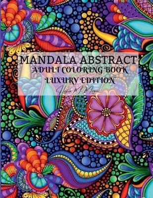 Mandala Abstract Adult Coloring Book Luxury Edition: Stress Relieving Mandala Designs for Adults 50 Premium Coloring Pages with Amazing Designs Relaxa