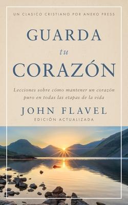 Guarda tu corazn: Lecciones sobre cmo mantener un corazn puro en todas las etapas de la vida