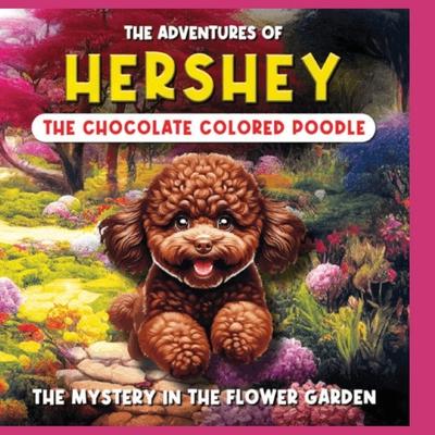 The Adventures of Hershey: The Chocolate Colored Poodle Puppy: The Chocolate Colored Poodle Puppy