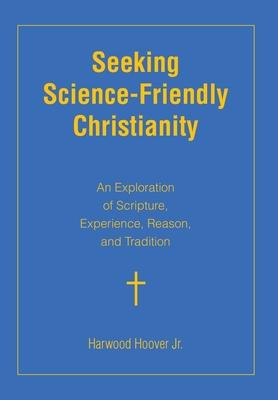 Seeking Science-Friendly Christianity: An Exploration of Scripture, Experience, Reason, and Tradition