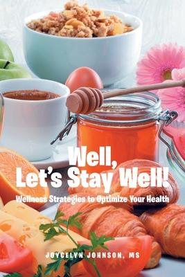 Well, Let's Stay Well!: Wellness Strategies to Optimize Your Health