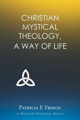 Christian Mystical Theology: A Way of Life