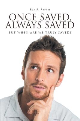 Once Saved, Always Saved: But When Are We Truly Saved?