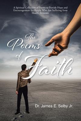 The Poems of Faith: A Spiritual Collection of Poems to Provide Hope and Encouragement for People Who Are Suffering from Health Ailments