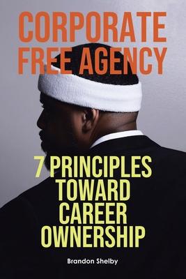 Corporate Free Agency: 7 Principles Toward Career Ownership