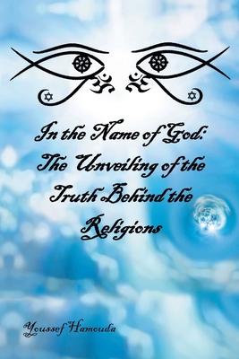 In the Name of God: The Unveiling of the Truth Behind the Religions