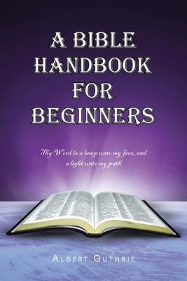 A Bible Handbook For Beginners: Thy Word is a lamp unto my feet, and a light unto my path