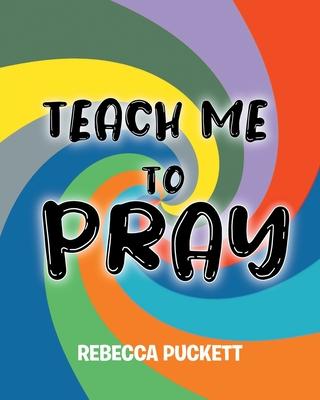 Teach Me To Pray: A Beginner's Guide to Self Prayer