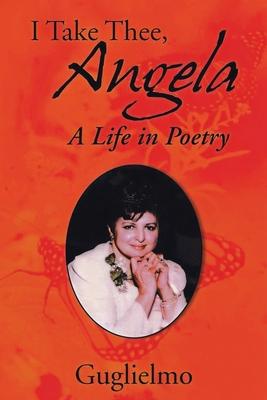 I Take Thee, Angela: A Life in Poetry