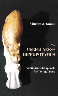 The Usefulness of Hippopotamus: A Humorous Chapbook for Trying Times