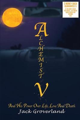 Alchemist V: And His Power Over Life, Love and Death