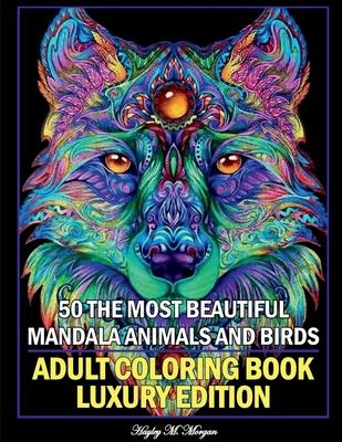 50 The Most Beautiful Mandala Animals and Birds Adult Coloring Book Luxury Edition: Unique and Amazing Mandala Animal and Bird Adult Coloring Book Cre