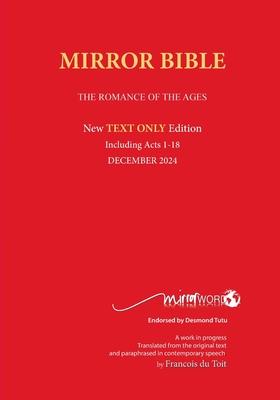 Latest PAPERback DECEMBER 2024 Edition TEXT ONLY Mirror Bible Including ACTS 1-18 [Without Commentary & Study notes]