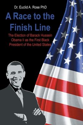 A Race to the Finish Line: The Election of Barack Hussein Obama II as the First Black President of the United States