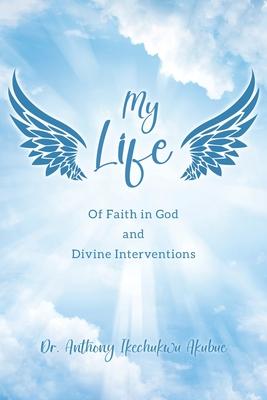 My Life: Of Faith in God and Divine Interventions