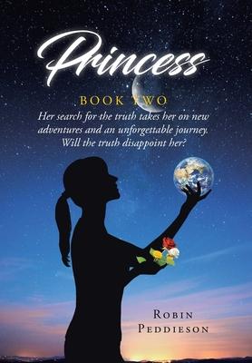 Princess - Book Two: Her search for the truth takes her on new adventures and an unforgettable journey. Will the truth disappoint her?