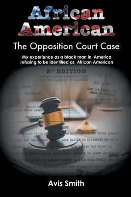 African American: The Opposition Court Case My experience as a black man in America refusing to be identified as African American