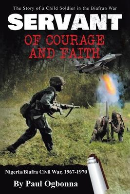 Servant of Courage and Faith: The Story of a Child Soldier in the Biafran War