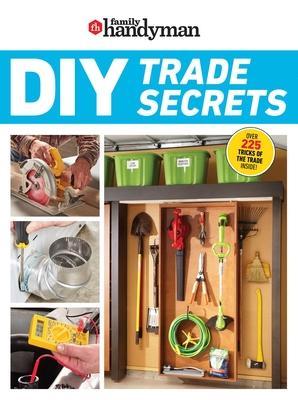 Family Handyman DIY Trade Secrets: Expert Advice Behind the Repairs Every Homeowner Should Know