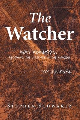 The Watcher: Bert Robinson: Becoming the Watcher in the Amazon