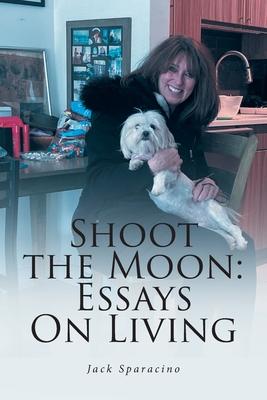 Shoot the Moon: Essays On Living