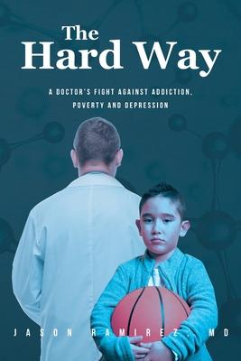 The Hard Way: A Doctor's Fight Against Addiction, Poverty and Depression