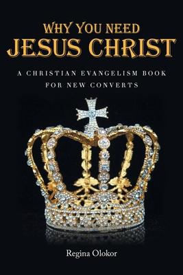 Why You Need Jesus Christ: A Christian Evangelism Book for New Converts