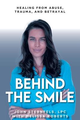 Behind The Smile: Healing From Abuse, Trauma, and Betrayal