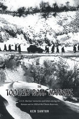 The Tootsie Roll Marines: A U.S. Marines' memories and letters during the Korean war in 1950 at the Chosin Reservoir.