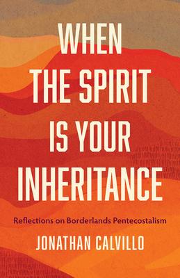 When the Spirit Is Your Inheritance: Reflections on Borderlands Pentecostalism