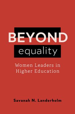 Beyond Equality: Women Leaders in Higher Education