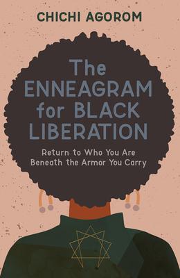 The Enneagram for Black Liberation: Return to Who You Are Beneath the Armor You Carry