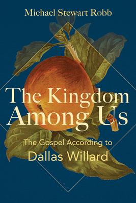 The Kingdom Among Us: The Gospel According to Dallas Willard