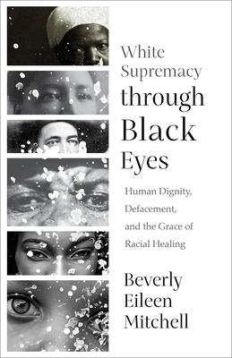 White Supremacy Through Black Eyes: Human Dignity, Defacement, and the Grace of Racial Healing Subscription