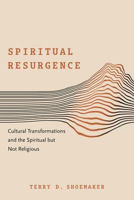 Spiritual Resurgence: Cultural Transformations and the Spiritual But Not Religious