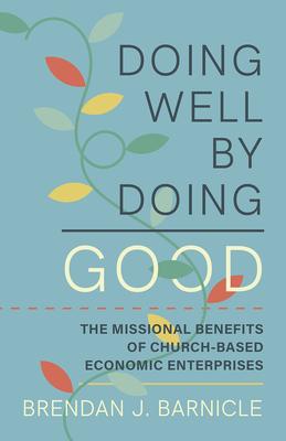 Doing Well by Doing Good: The Missional Benefits of Church-Based Economic Enterprises Subscription