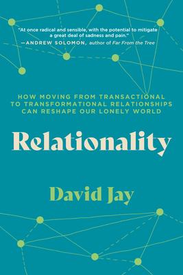 Relationality: How Moving from Transactional to Transformational Relationships Can Reshape Our Lonely World