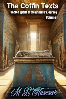 The Coffin Text: The Coffin Texts: Sacred Spells of the Afterlife's Journey Volume 1