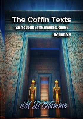 The Coffin Texts: Sacred Spells of the Afterlife's Journey Volume 3